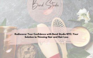 Rediscover Your Confidence with Bond Studio NYC: Your Solution to Thinning Hair and Hair Loss